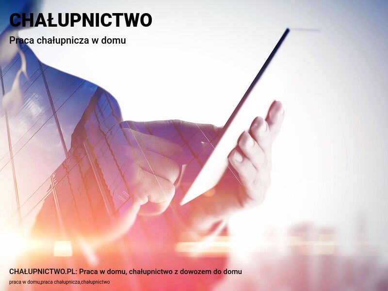 CHAŁUPNICTWO.PL: Praca w domu, chałupnictwo z dowozem do domu